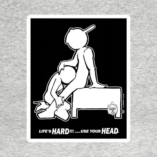 LIFE'S HARD ... USE YOUR HEAD!!! by DHARRIS68